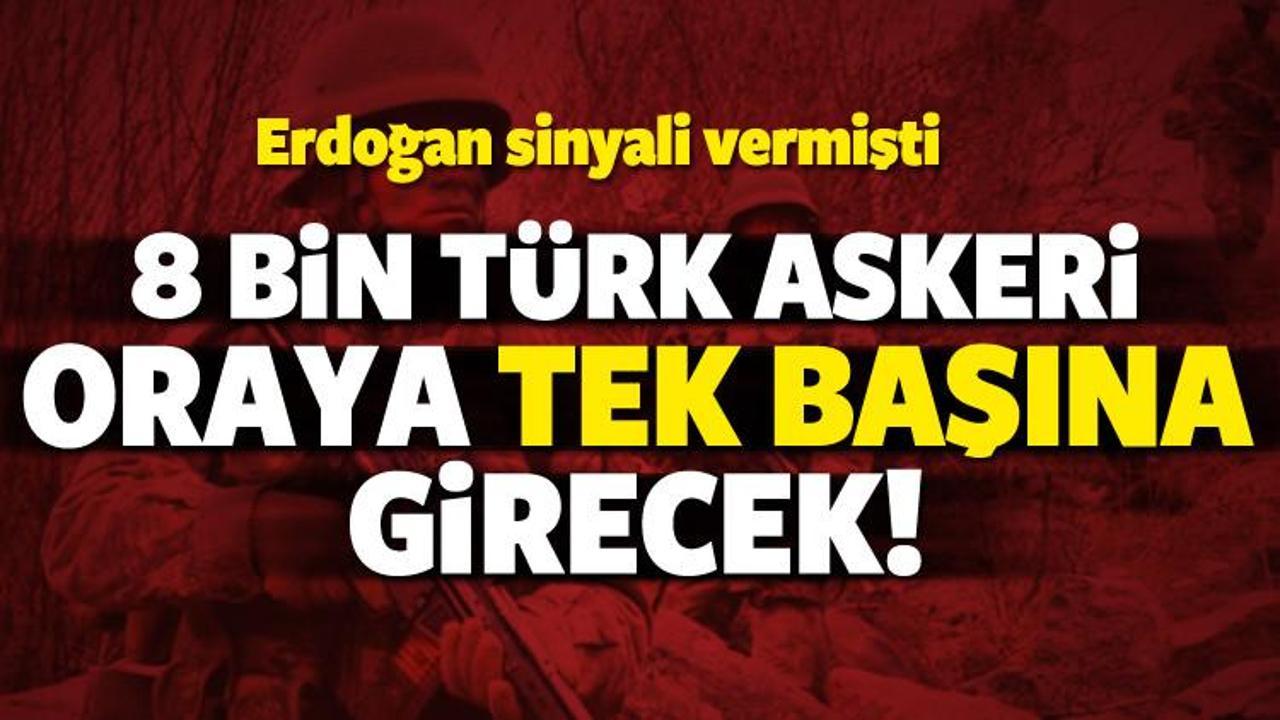 8 bin T&uuml;rk askeri oraya tek başına girecek!