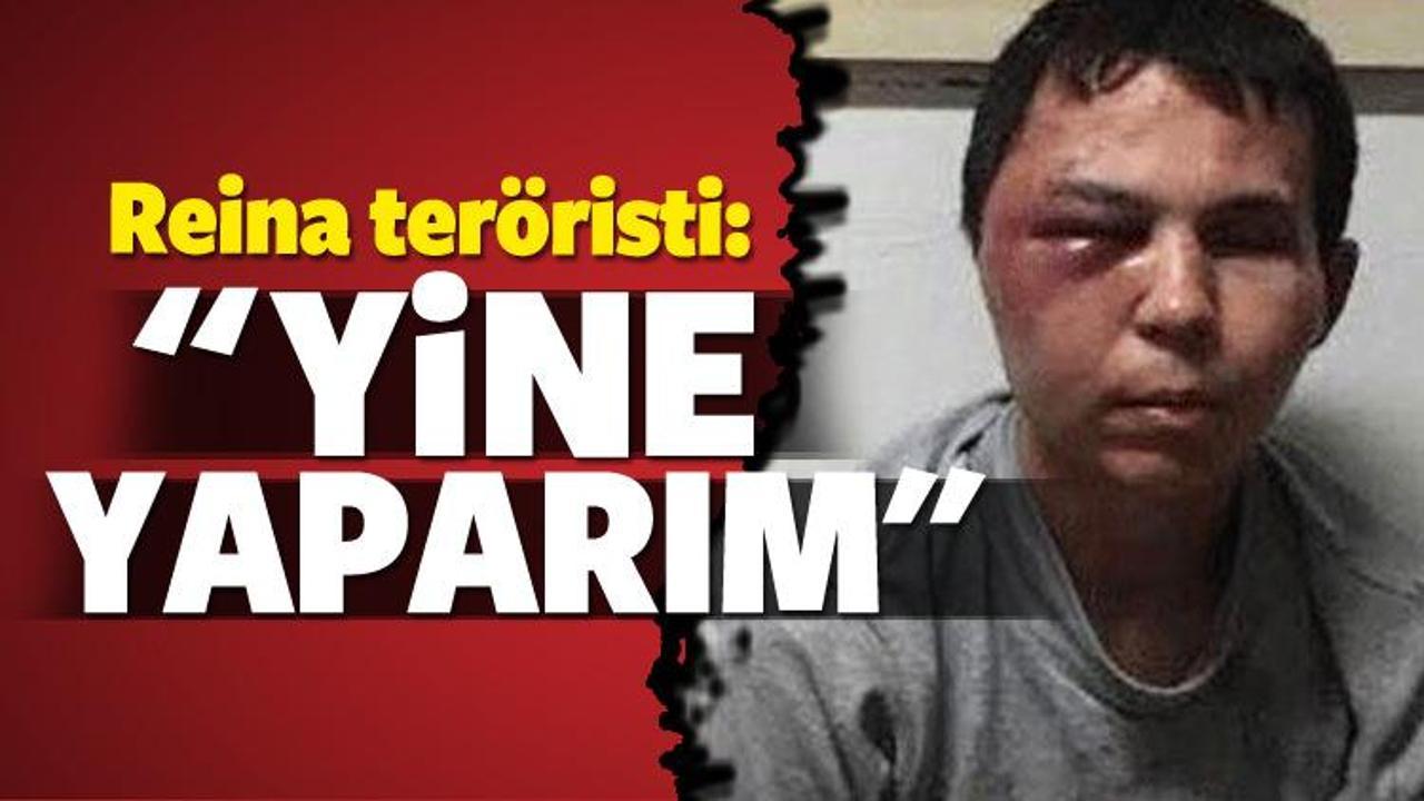 Reina ter&ouml;risti: 'Bir daha olsa yine yaparım'