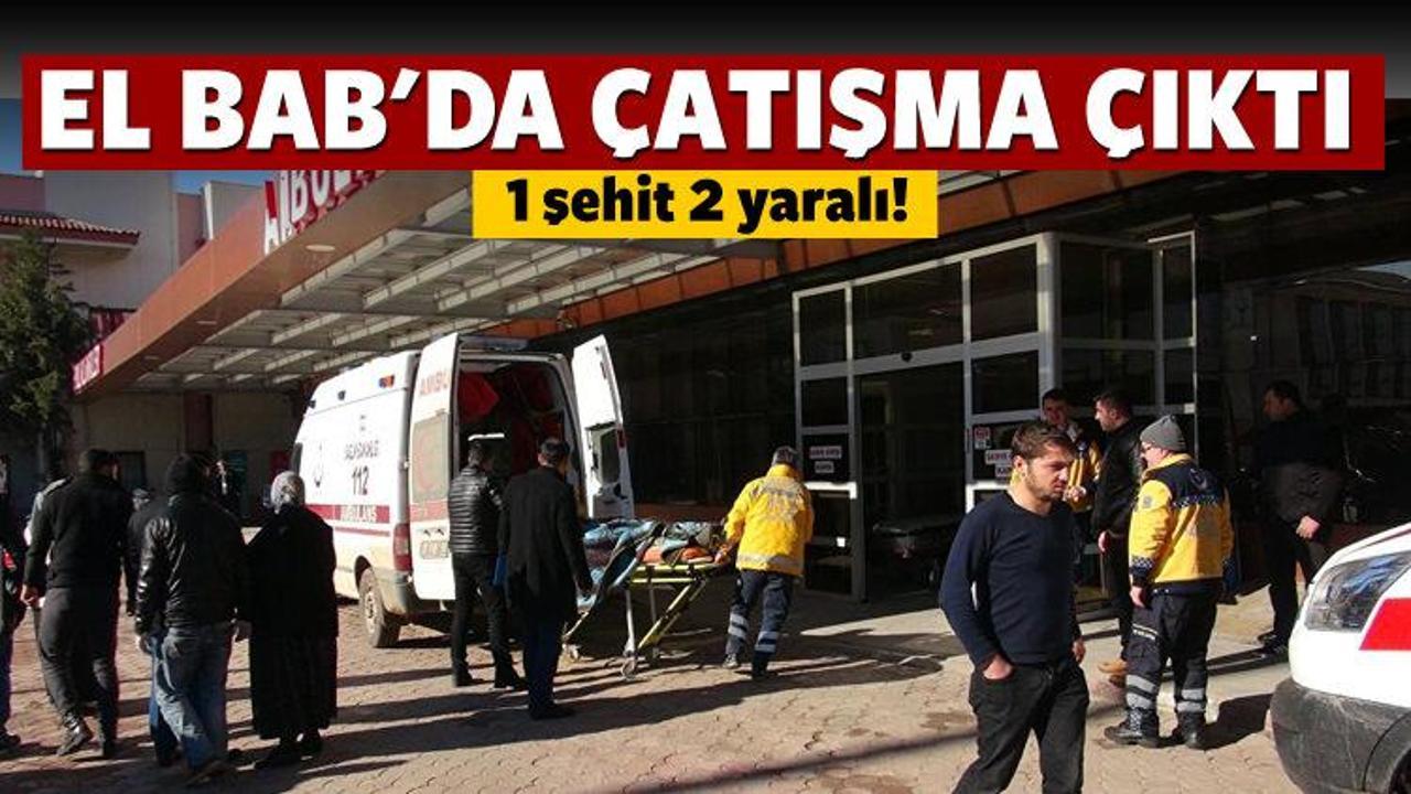 El Bab'da &ccedil;atışma &ccedil;ıktı! Şehit ve yaralılar var