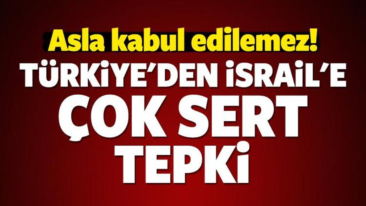 Türkiye'den İsrail'e sert kınama!
