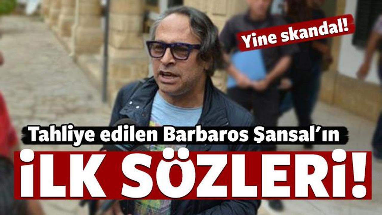 Tahliye edilen Şansal'ın ilk s&ouml;zleri yine skandal!