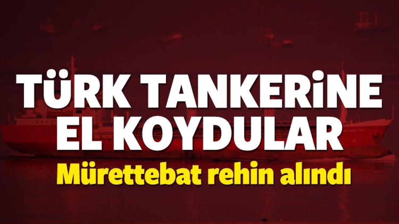 Türk tankerine el koydular Mürettebat rehin alındı