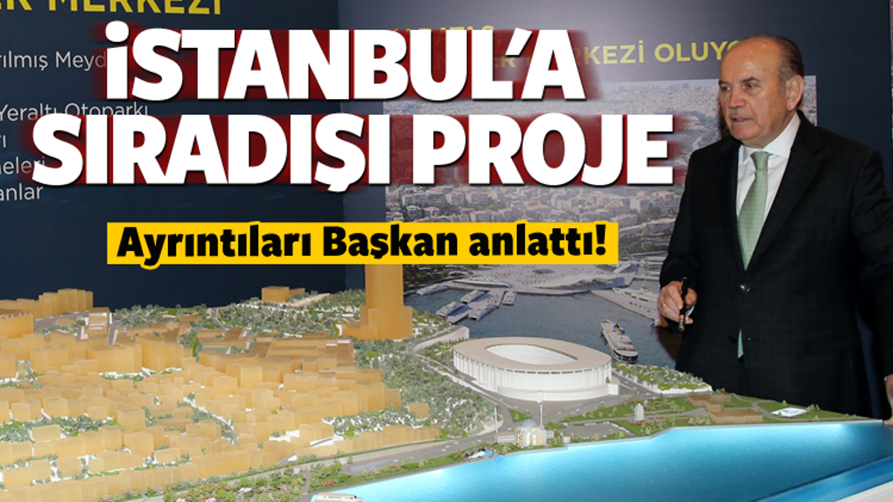 Topbaş, İstanbul'un sıradışı projesini anlattı