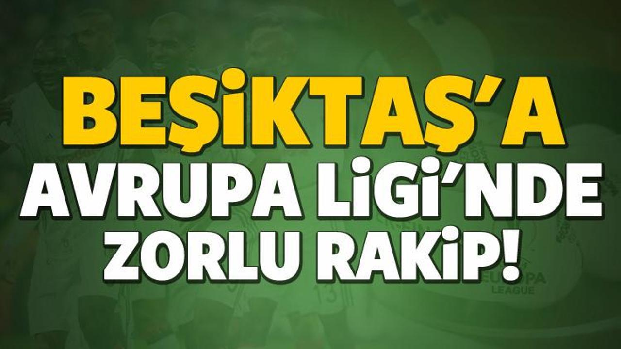 Beşiktaş'a Avrupa Ligi'nde zorlu rakip!