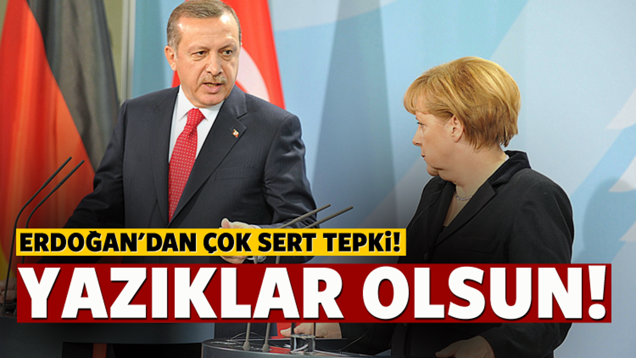 Erdoğan'dan Merkel'e cevap: Yazıklar olsun!