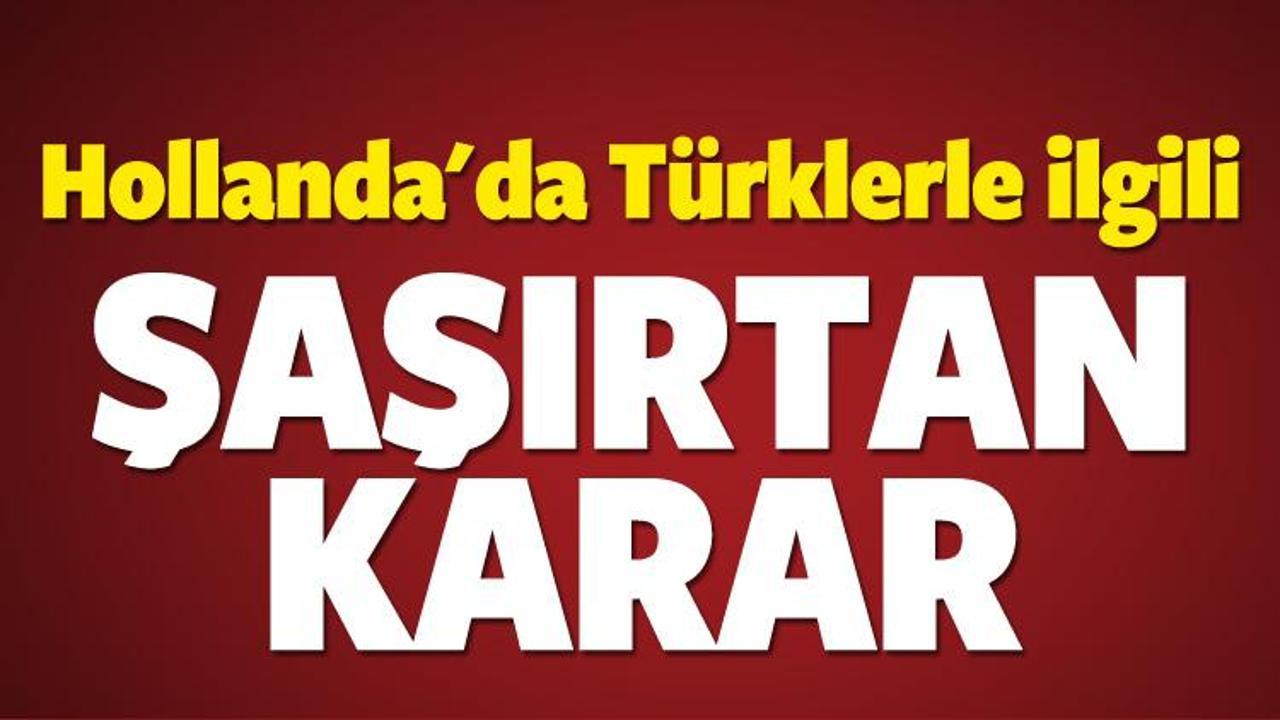 Hollanda'da Türklerle ilgili şaşırtan karar!