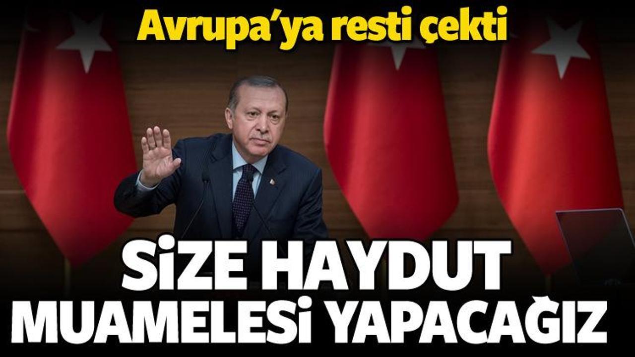 Erdoğan'dan Avrupa'ya: Haydut muamelesi yapacağız