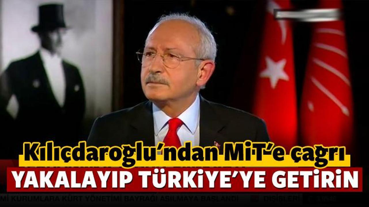 Kılıçdaroğlu'ndan MİT'e çağrı: Türkiye'ye getirin
