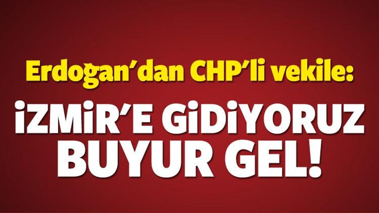 Erdoğan: İzmir'e gidiyoruz buyur gel!