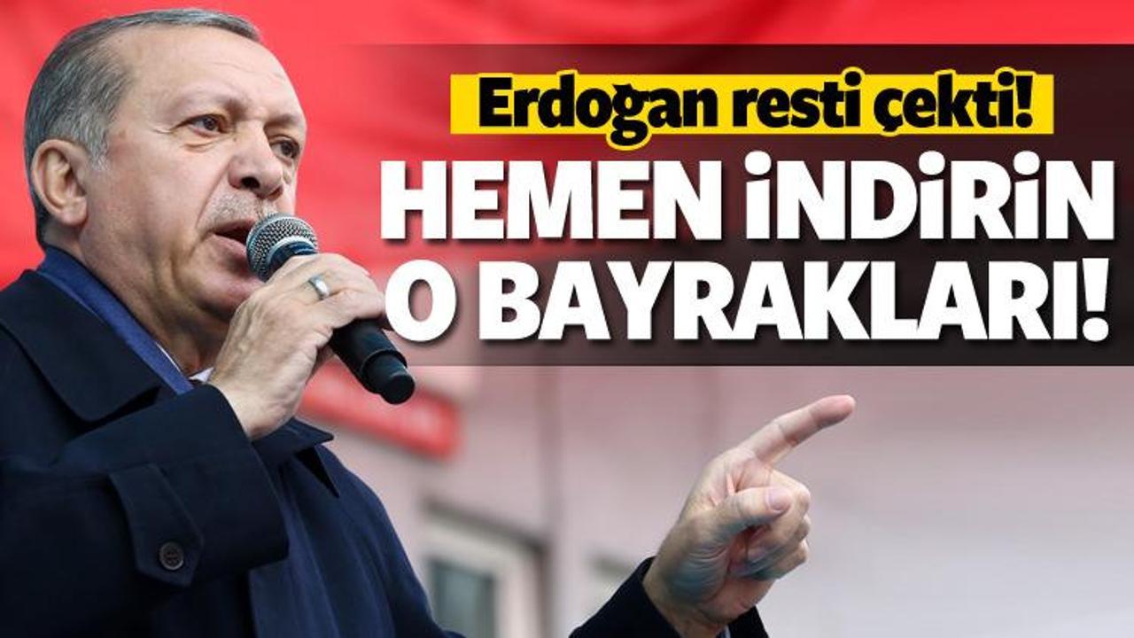 Erdoğan resti çekti: İndirin o bayrakları!