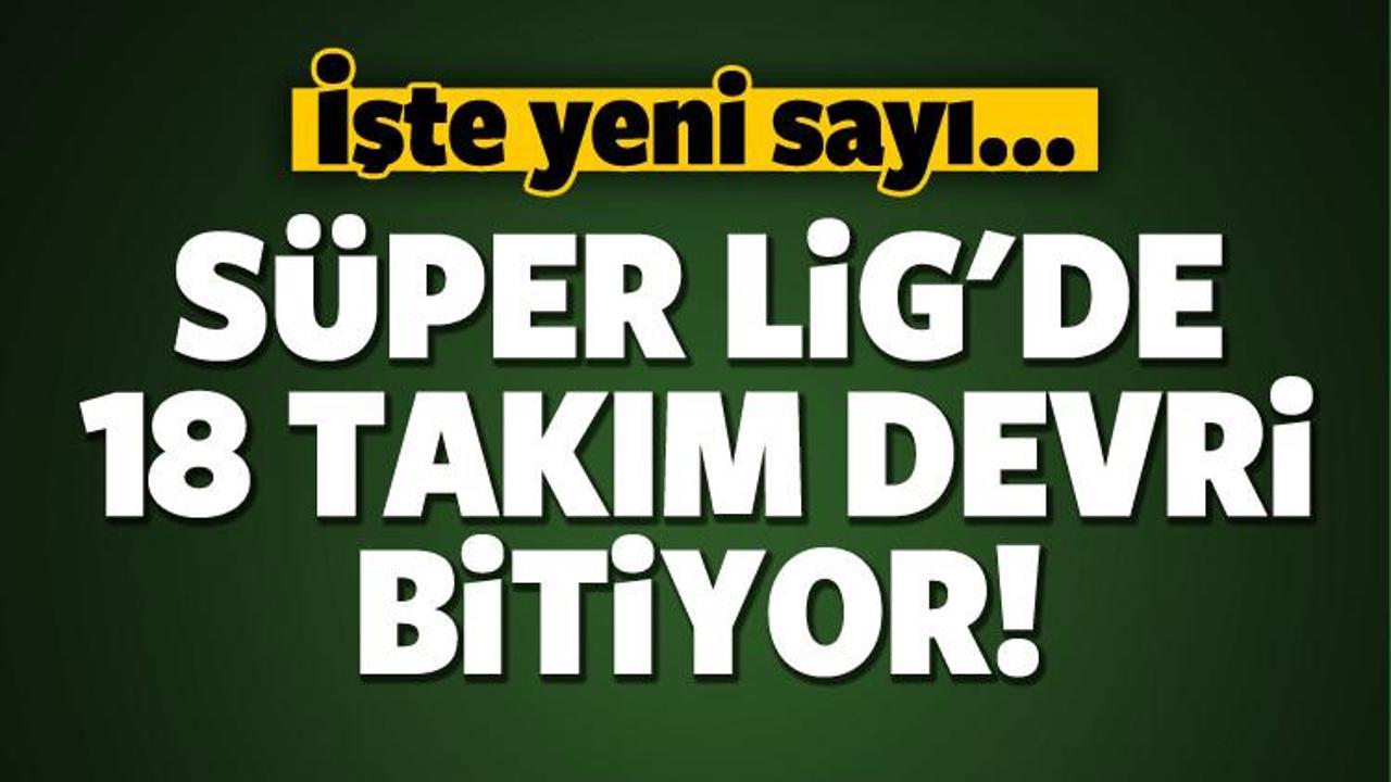 Süper Lig'de 18 takım devri bitiyor!