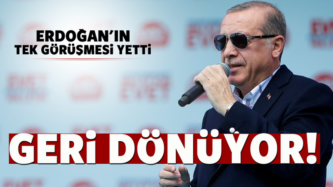 Erdoğan'ın tek görüşmesi yetti! Geri dönüyor