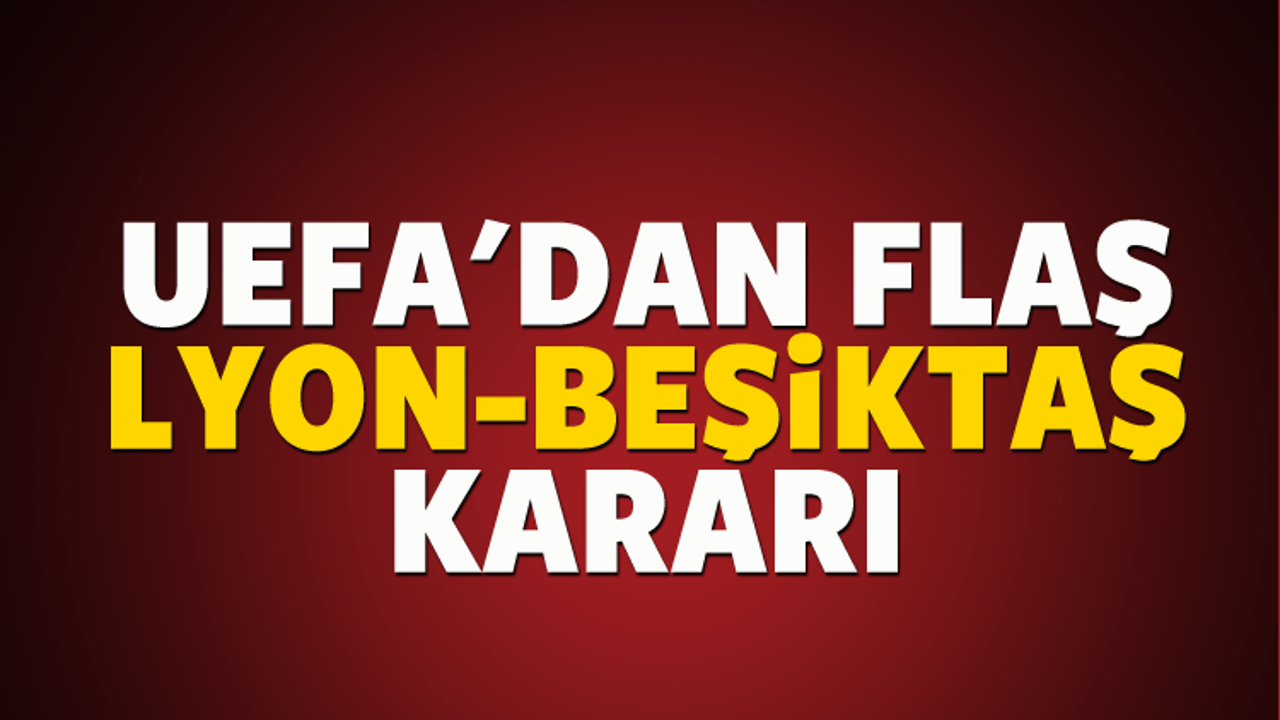 UEFA'dan flaş Lyon-Beşiktaş kararı