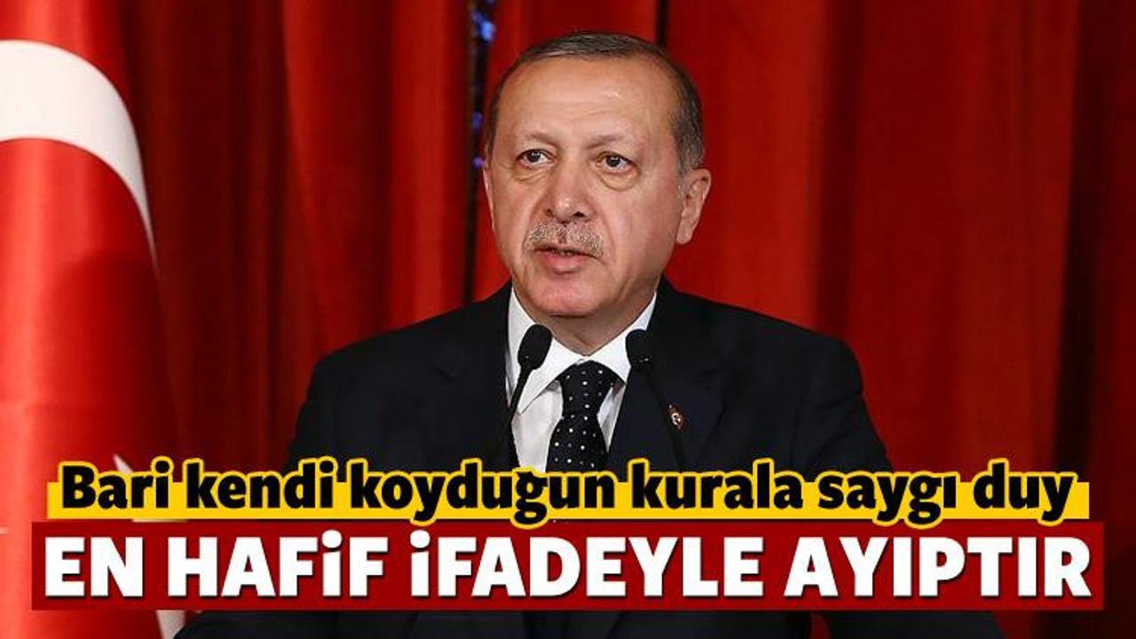 Erdoğan: Bari kendi koyduğun kurala saygı duy!