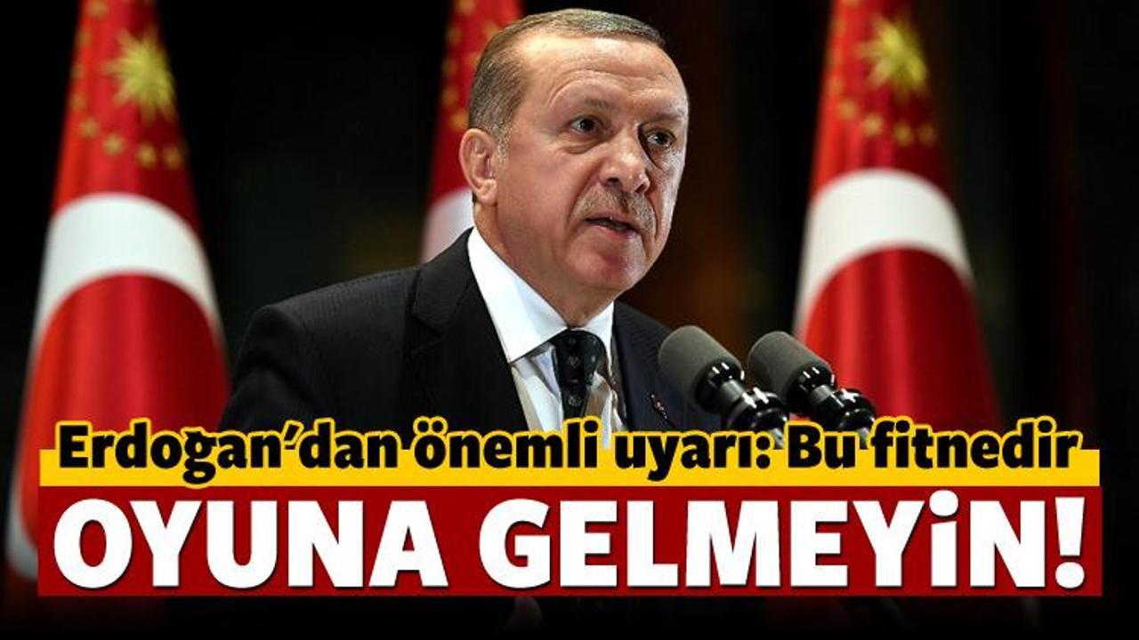 Erdoğan: Oyuna gelmeyin, fitne &uuml;retiyorlar