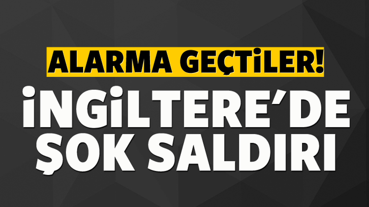 İngiltere'de saldırı şoku! Alarma geçtiler