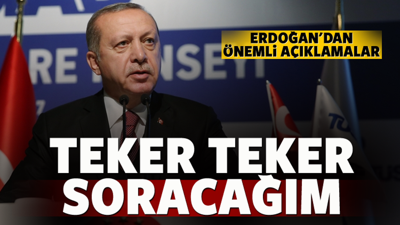 Erdoğan: Teker teker soracağım