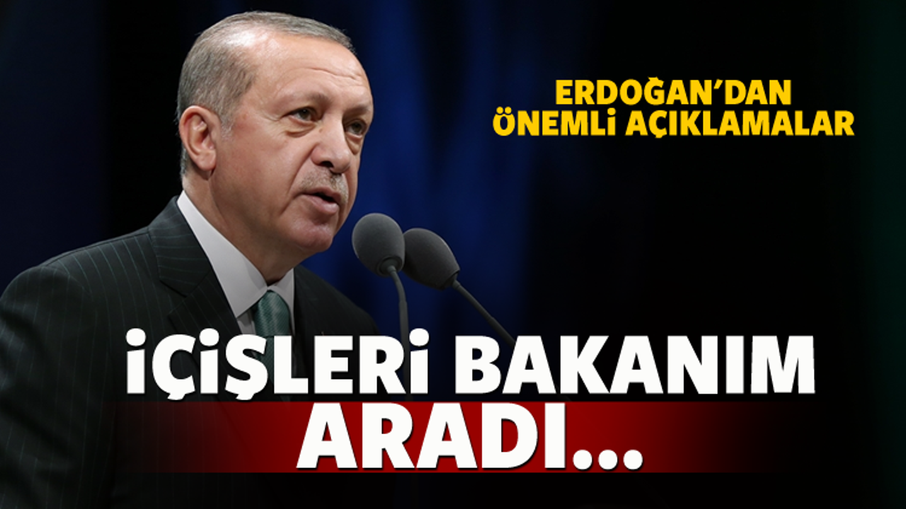 Cumhurbaşkanı Erdoğan: İçişleri Bakanım aradı...