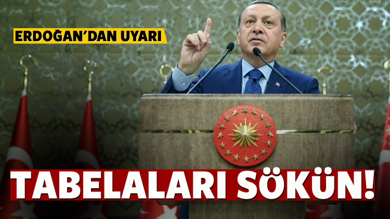 Erdoğan: Bütün bu tabelaları sökün!