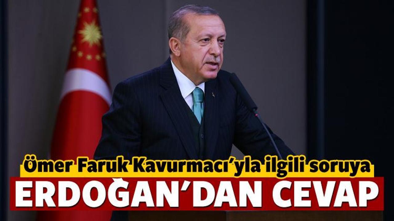 Erdoğan'dan Kavurmacı sorusuna yanıt