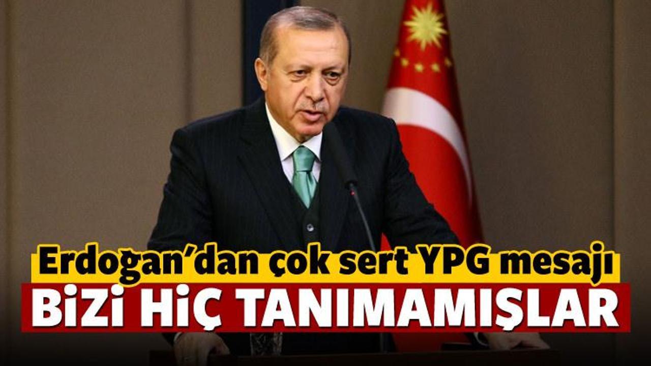 Erdoğan'dan YPG mesajı: Bizi hiç tanımamışsınız
