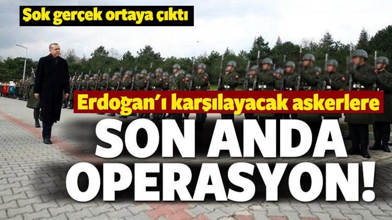 Erdoğan'ı karşılayacak askerlere operasyon