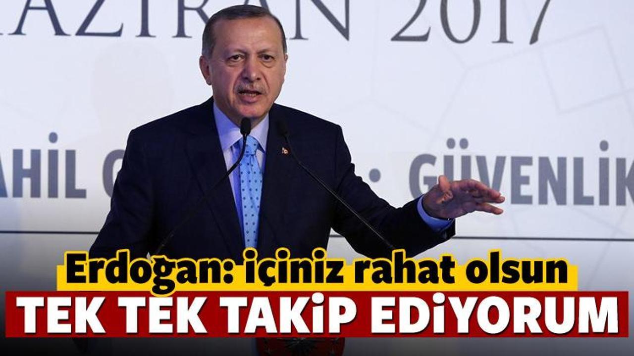 Erdoğan: İ&ccedil;iniz rahat olsun, takip ediyorum