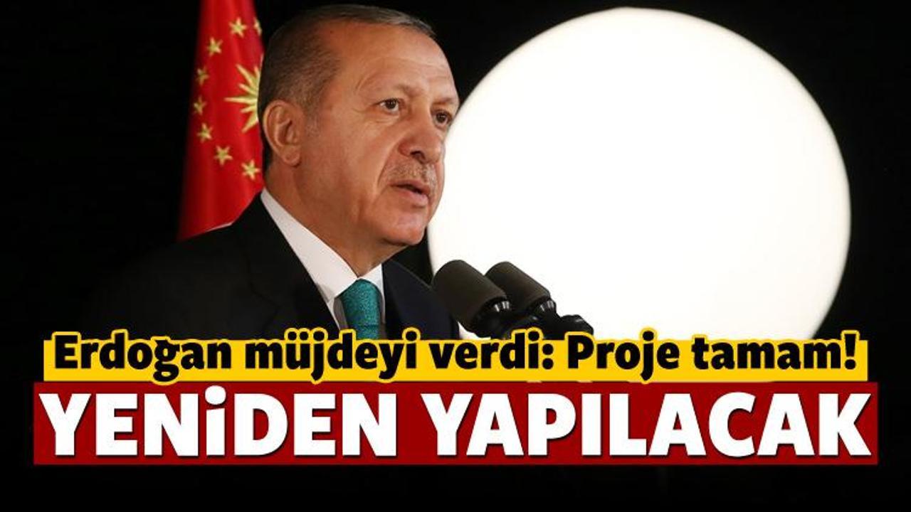 Erdoğan: Proje tamamlandı, yeniden yapılacak