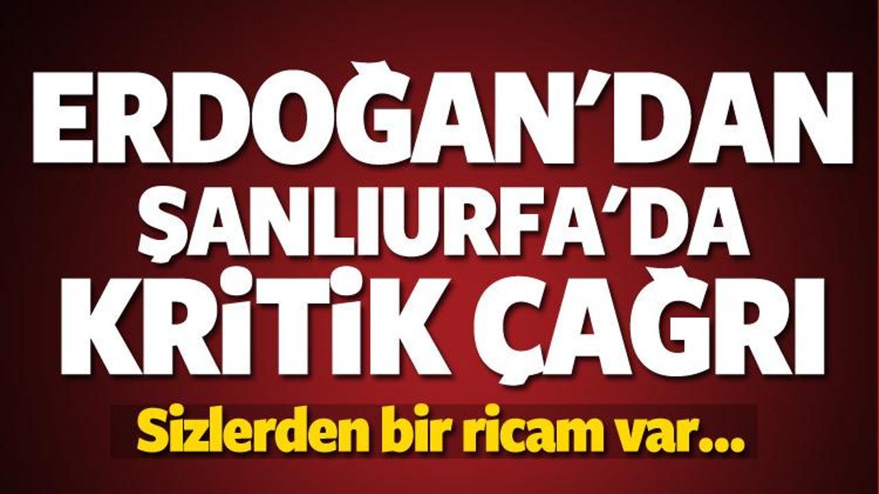 Erdoğan'dan Şanlıurfa'da kritik çağrı