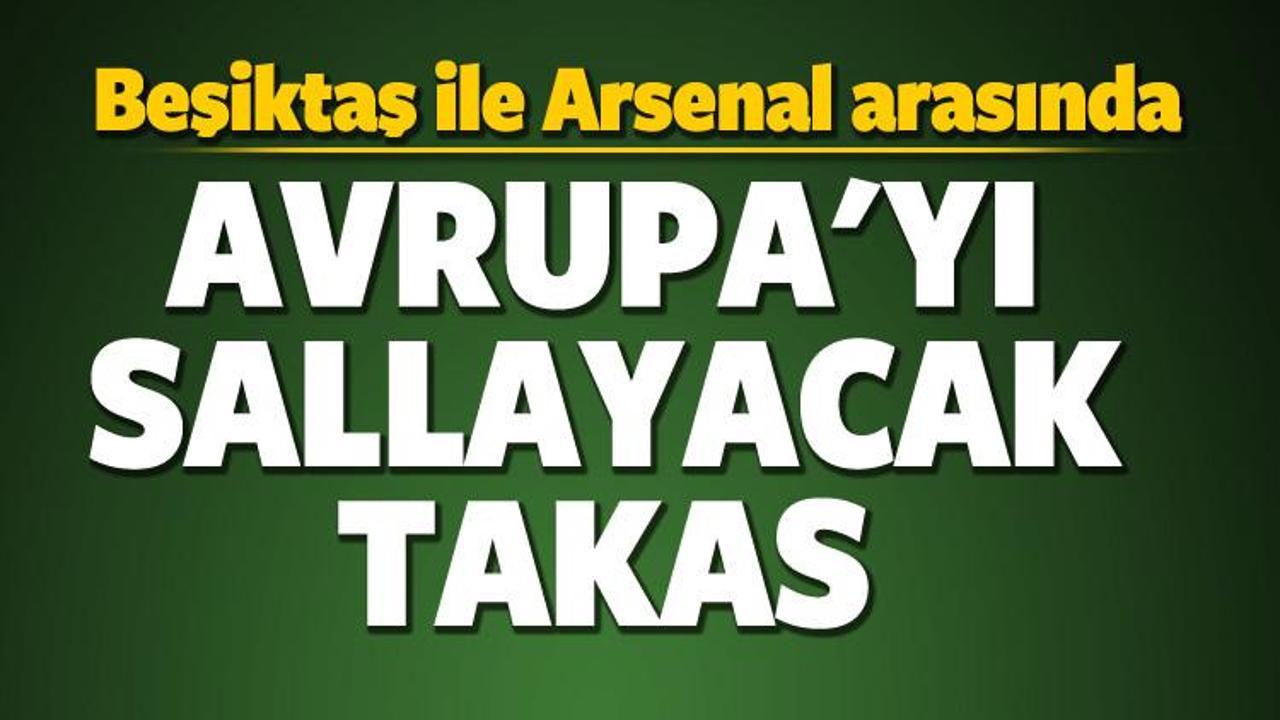 Avrupa'yı sallayacak takas! Arsenal ve Beşiktaş