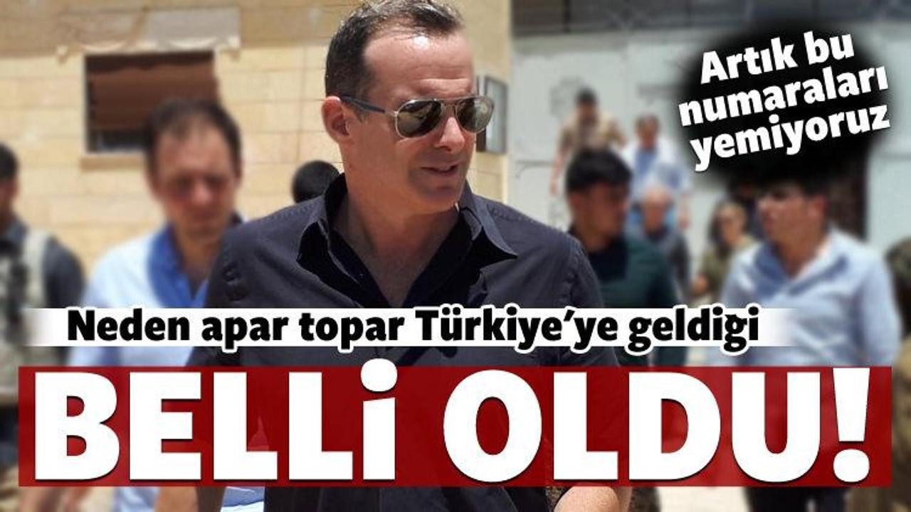 Neden apar topar T&uuml;rkiye'ye geldiği belli oldu!