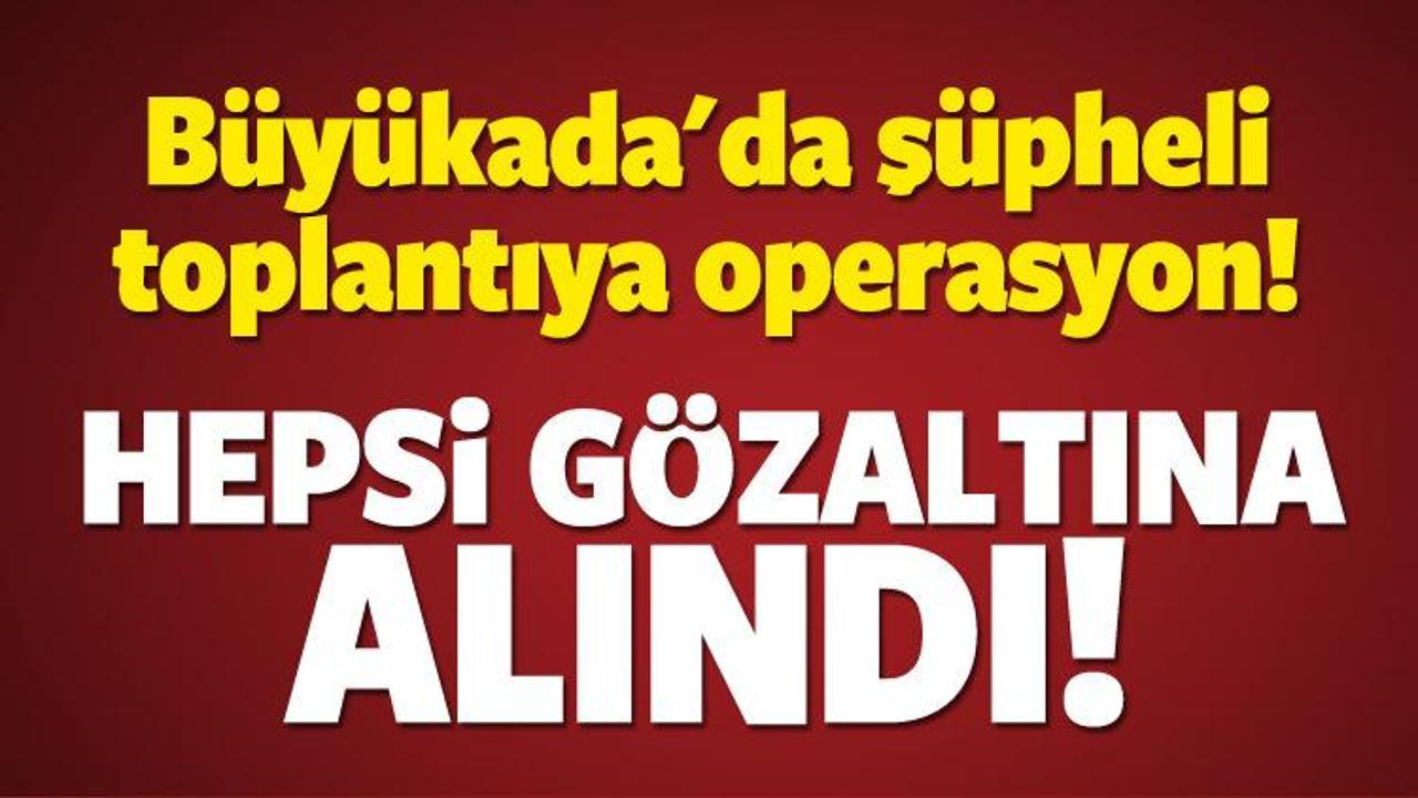 B&uuml;y&uuml;kada'da yapılan toplantıya operasyon!