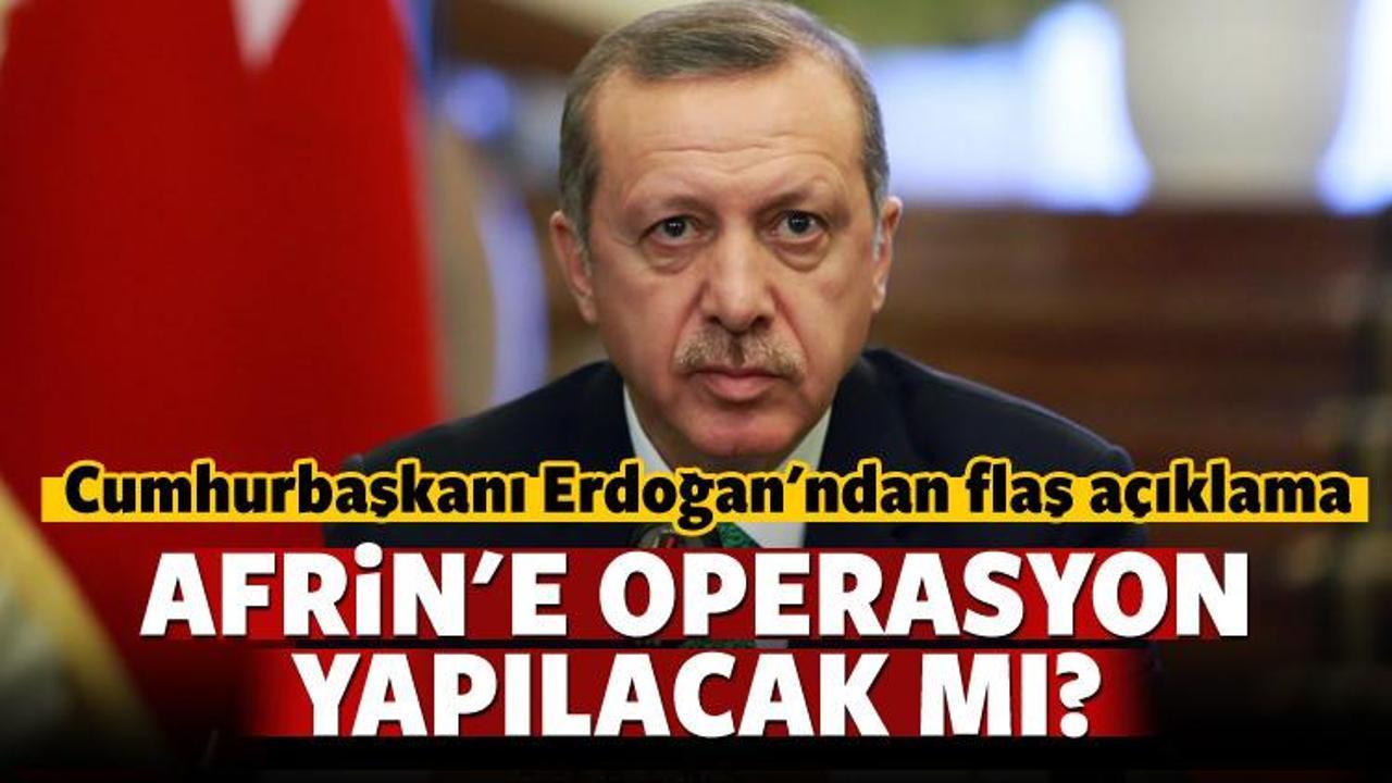 Cumhurbaşkanı Erdoğan'dan Afrin a&ccedil;ıklaması