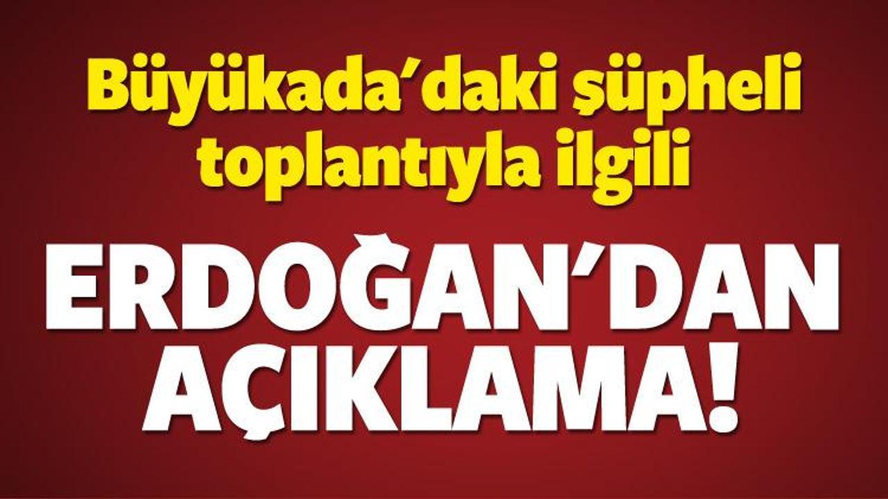 Erdoğan'dan şüpheli Büyükada toplantısı açıklaması