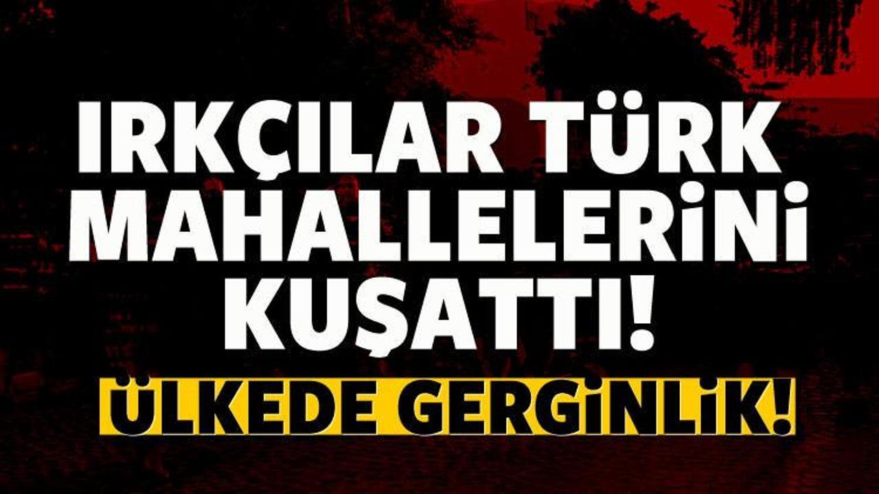 Irkçılar Türk mahallelerini kuşattı