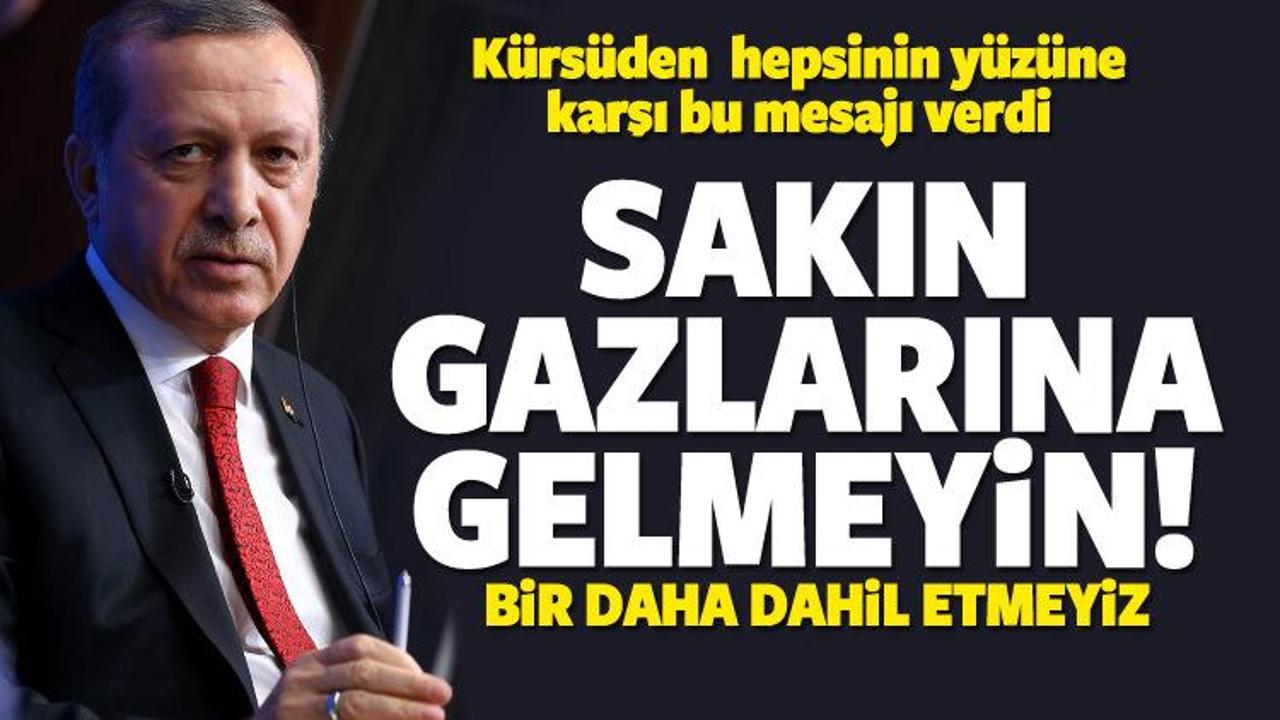 Erdoğan mesajı verdi! Gazlarına gelmeyin