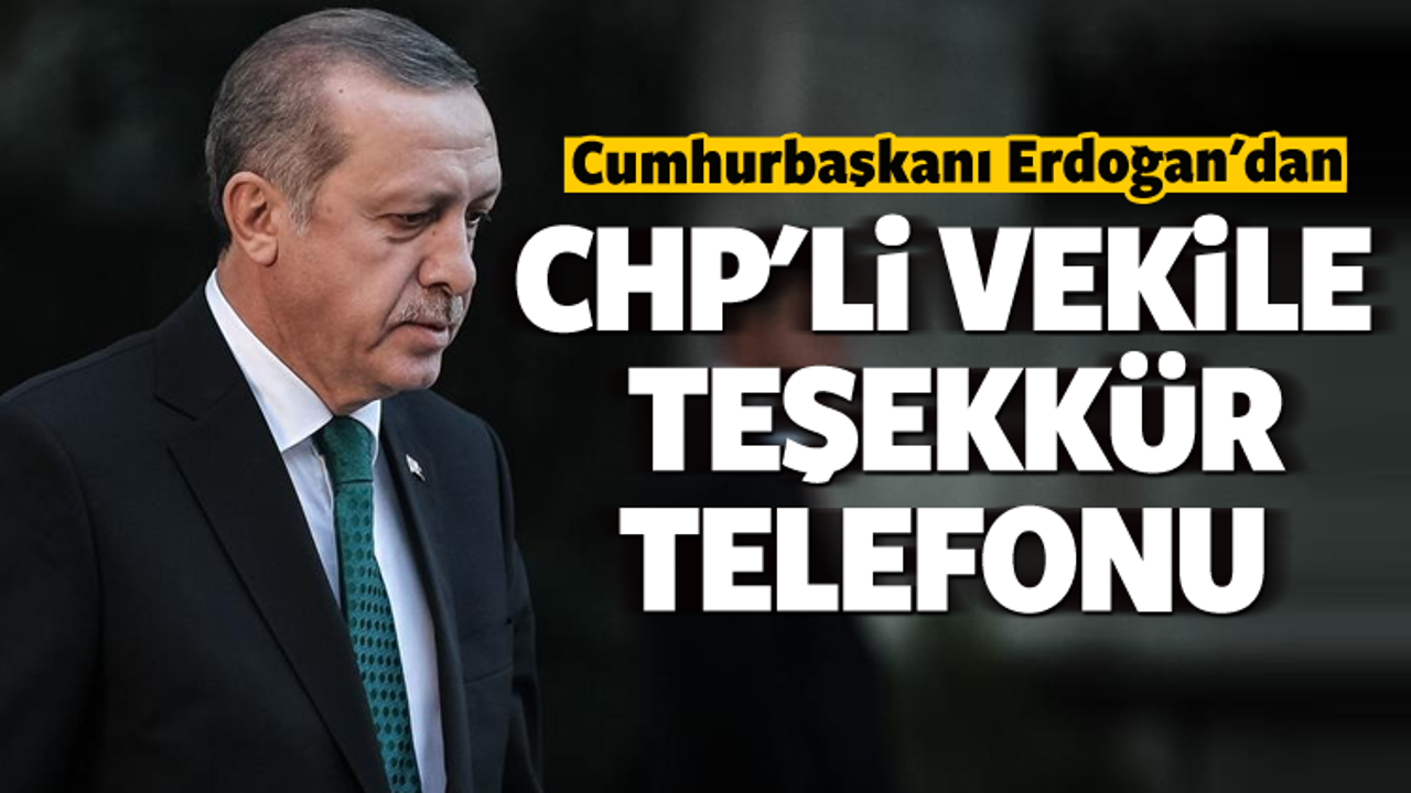 Erdoğan'dan CHP'li vekile teşekkür telefonu