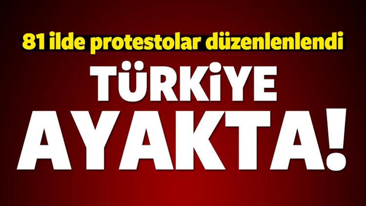 Türkiye ayakta! 81 ilde protestolar düzenleniyor