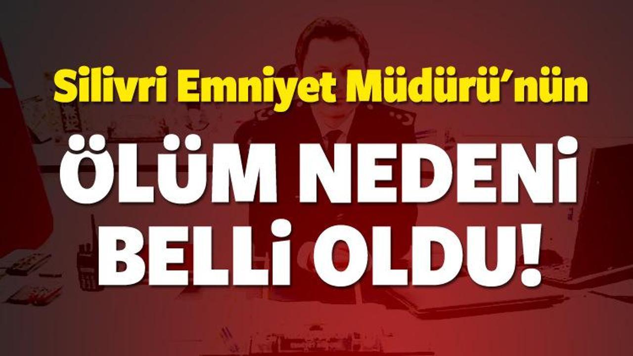 Silivri Emniyet M&uuml;d&uuml;r&uuml;'n&uuml;n &ouml;l&uuml;m nedeni belli oldu