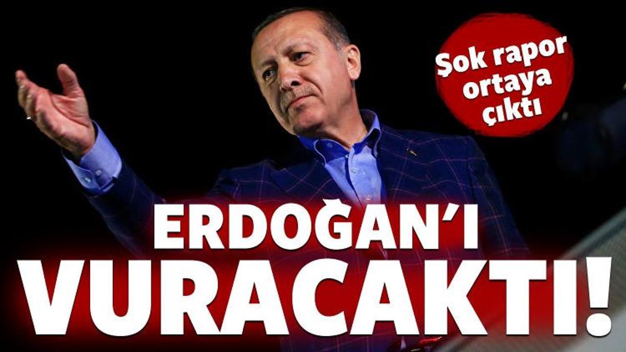 Şok rapor ortaya çıktı: Erdoğan'ı vuracaktı!