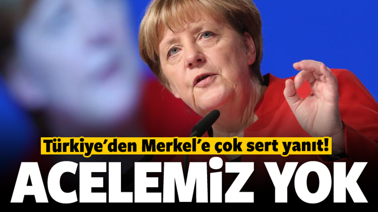 Türkiye'den Merkel'e yanıt! Acelemiz yok