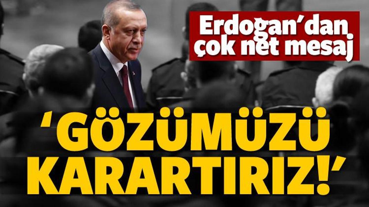 Erdoğan: Gözümüzü karartırız