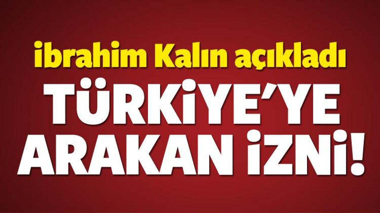 Kalın a&ccedil;ıkladı: T&uuml;rkiye'ye Arakan izni &ccedil;ıktı