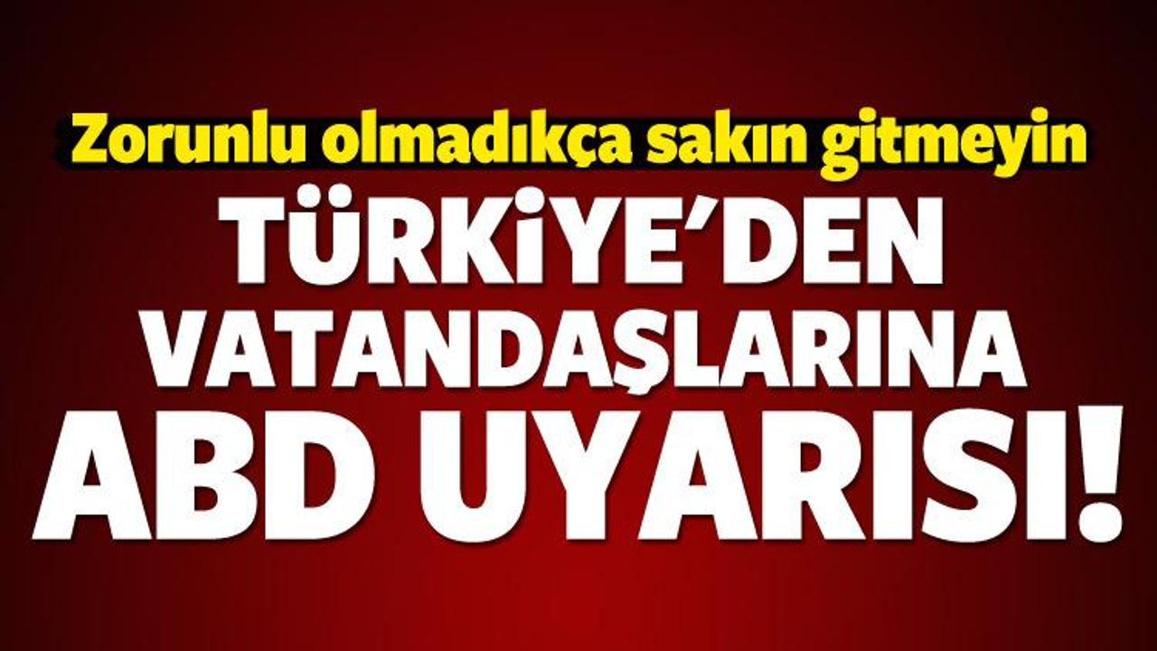 Türkiye'den vatandaşlarına ABD uyarısı: Gitmeyin!