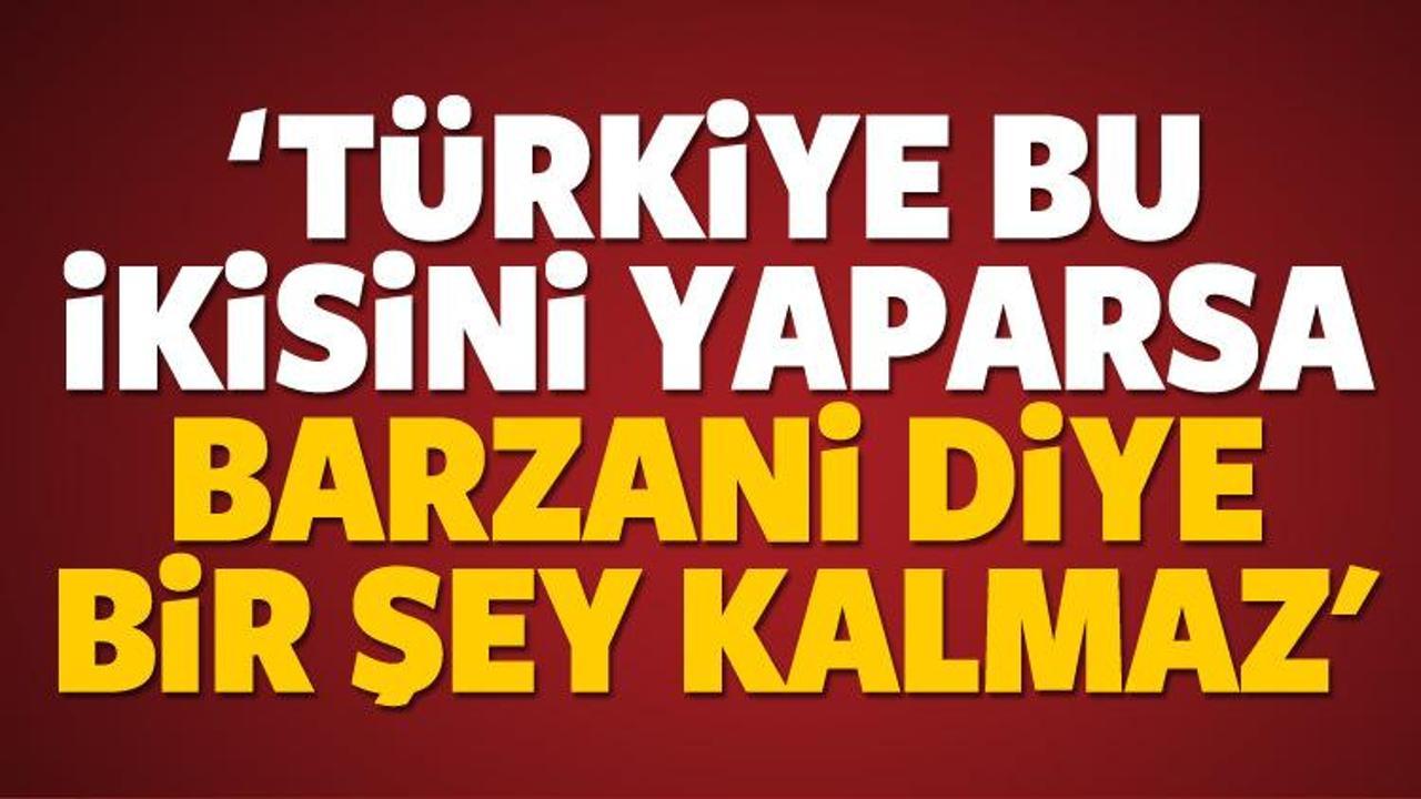 'Türkiye bunu yapsa Barzani diye bir şey kalmaz'