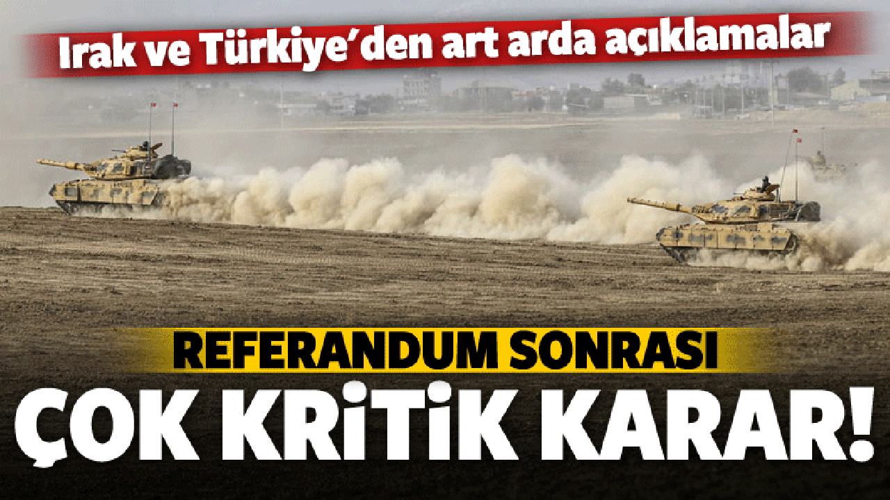 Referandum sonrası Irak ile Türkiye'den flaş hamle