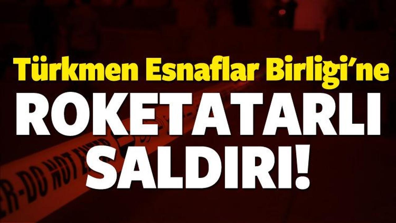 Türkmen Esnaflar Birliği'ne roketatarlı saldırı!