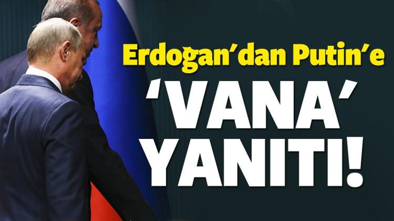 Erdoğan'dan Putin'e 'vana' yanıtı