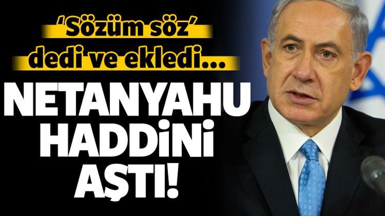 Netanyahu haddini aştı! Size sözüm söz dedi ve...