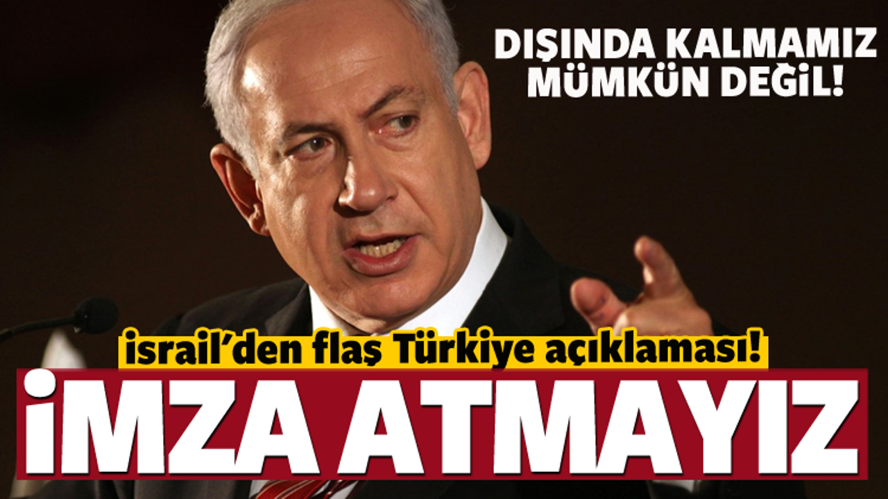 İsrail'den flaş Türkiye açıklaması! İmza atmayız